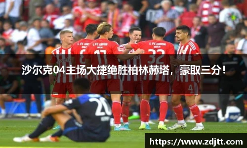 沙尔克04主场大捷绝胜柏林赫塔，豪取三分！