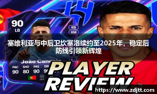 塞维利亚与中后卫坎塞洛续约至2025年，稳定后防线引领新辉煌