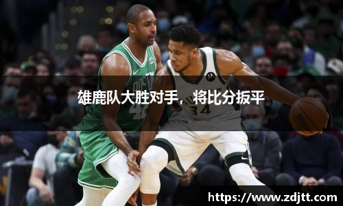 雄鹿队大胜对手，将比分扳平