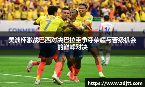 美洲杯激战巴西对决巴拉圭争夺荣耀与晋级机会的巅峰对决