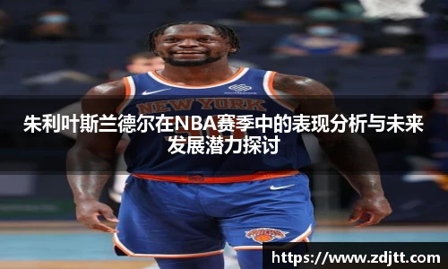 朱利叶斯兰德尔在NBA赛季中的表现分析与未来发展潜力探讨