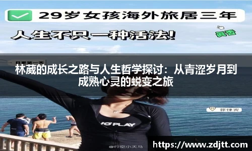 林葳的成长之路与人生哲学探讨：从青涩岁月到成熟心灵的蜕变之旅